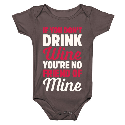 If You Don't Drink Wine You're No Friend Of Mine Baby One-Piece