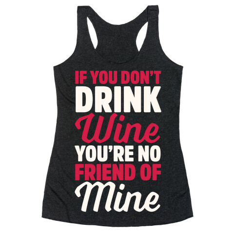 If You Don't Drink Wine You're No Friend Of Mine Racerback Tank Top