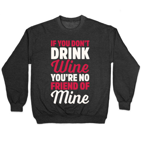 If You Don't Drink Wine You're No Friend Of Mine Pullover
