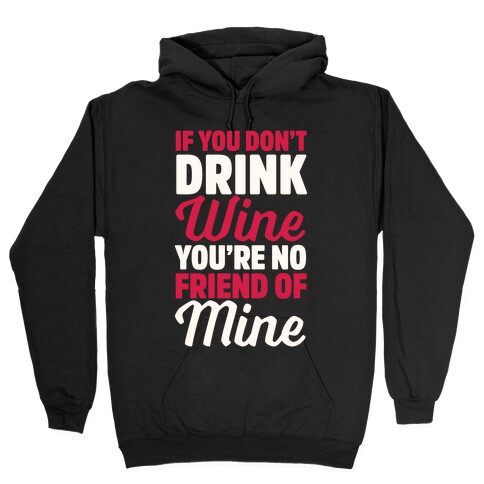 If You Don't Drink Wine You're No Friend Of Mine Hooded Sweatshirt