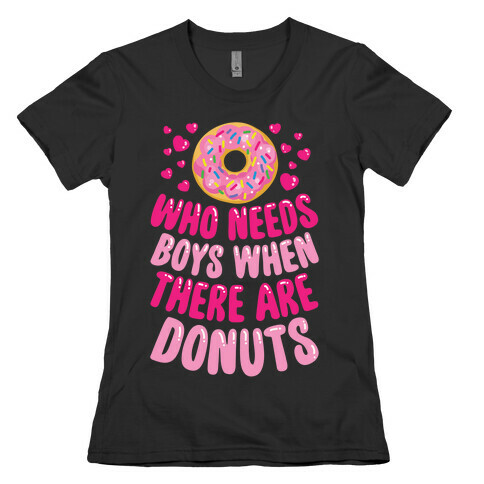 Who Needs Boys When There Are Donuts Womens T-Shirt