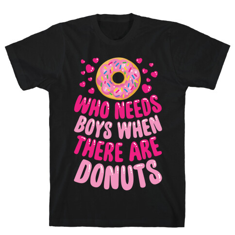 Who Needs Boys When There Are Donuts T-Shirt