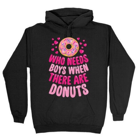 Who Needs Boys When There Are Donuts Hooded Sweatshirt