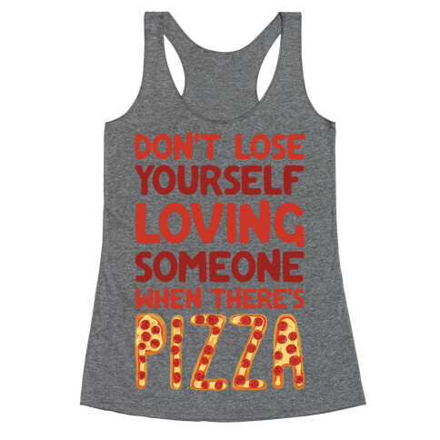 Don't Lose Yourself Loving Someone When There's Pizza Racerback Tank Top