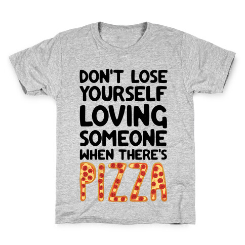 Don't Lose Yourself Loving Someone When There's Pizza Kids T-Shirt