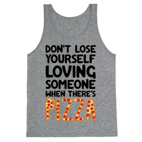 Don't Lose Yourself Loving Someone When There's Pizza Tank Top