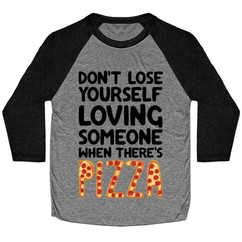 Don't Lose Yourself Loving Someone When There's Pizza Baseball Tee