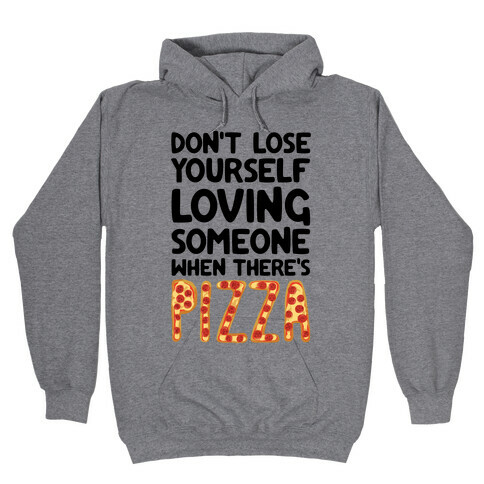Don't Lose Yourself Loving Someone When There's Pizza Hooded Sweatshirt
