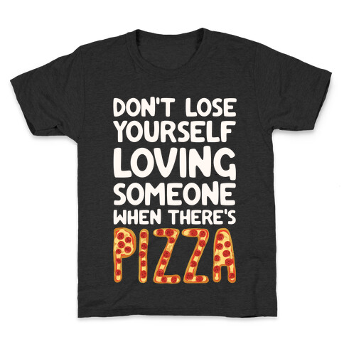 Don't Lose Yourself Loving Someone When There's Pizza Kids T-Shirt