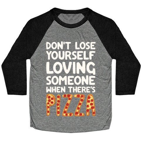 Don't Lose Yourself Loving Someone When There's Pizza Baseball Tee