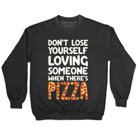 Don't Lose Yourself Loving Someone When There's Pizza Pullover
