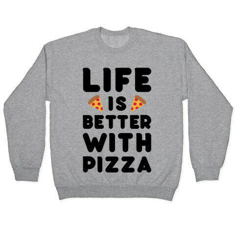 Life Is Better With Pizza Pullover