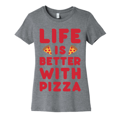Life Is Better With Pizza Womens T-Shirt
