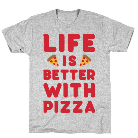 Life Is Better With Pizza T-Shirt