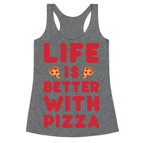 Life Is Better With Pizza Racerback Tank Top