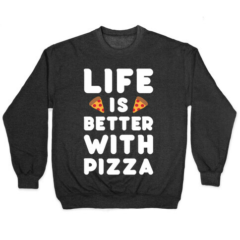 Life Is Better With Pizza Pullover