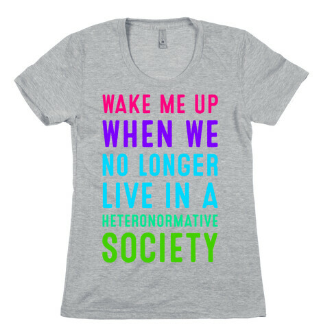 Wake Me up When We No Longer Live in a Heteronormative Society Womens T-Shirt