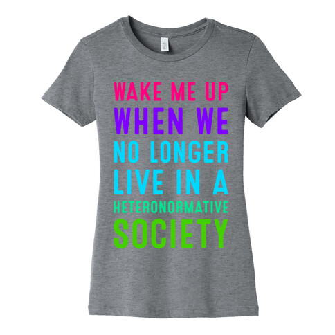 Wake Me up When We No Longer Live in a Heteronormative Society Womens T-Shirt