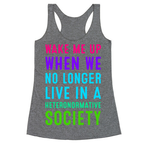 Wake Me up When We No Longer Live in a Heteronormative Society Racerback Tank Top