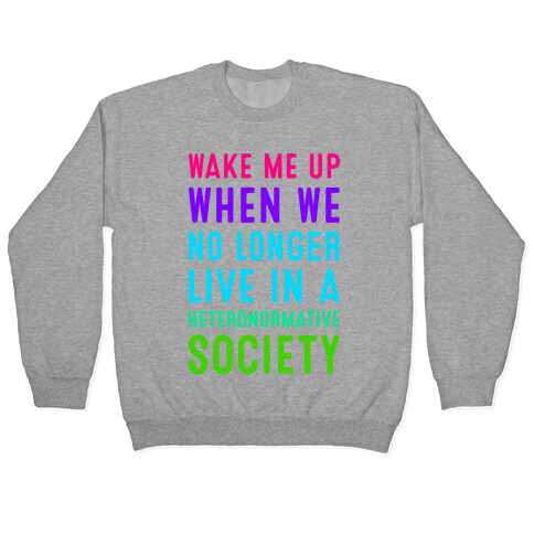 Wake Me up When We No Longer Live in a Heteronormative Society Pullover
