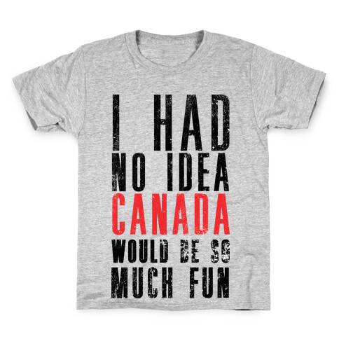 I Had No Idea Canada Would Be So Much Fun Kids T-Shirt