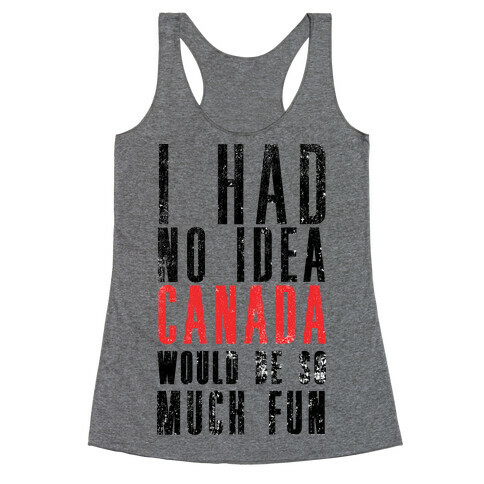 I Had No Idea Canada Would Be So Much Fun Racerback Tank Top