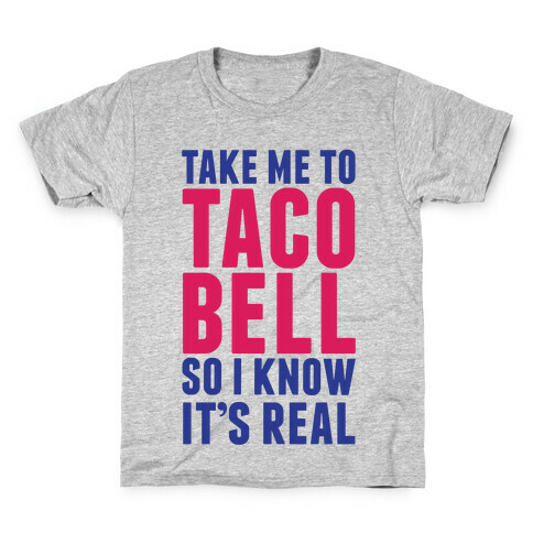 Take Me To Taco Bell So I Know It's Real Kids T-Shirt