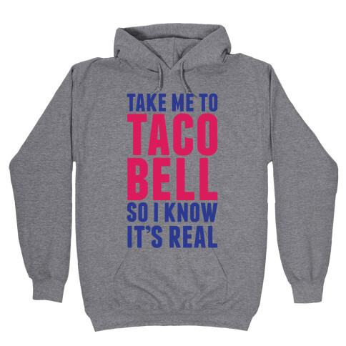 Take Me To Taco Bell So I Know It's Real Hooded Sweatshirt