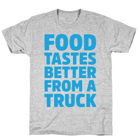 Food Tastes Better From A Truck T-Shirt