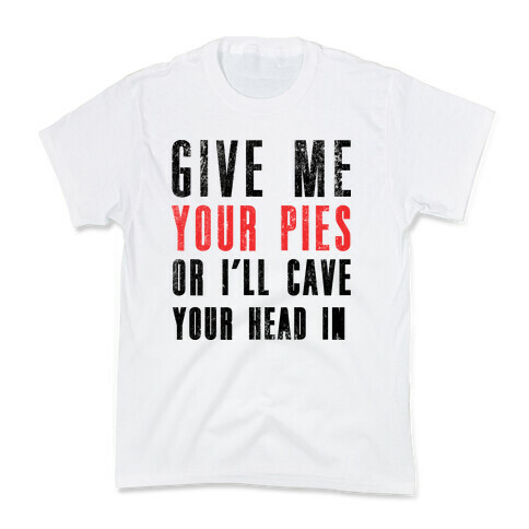 Give Me Pies Or I'll Cave Your Head In Kids T-Shirt