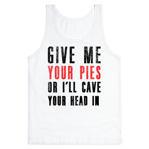 Give Me Pies Or I'll Cave Your Head In Tank Top