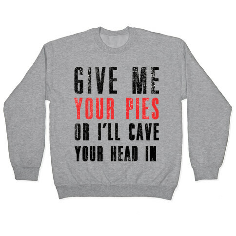 Give Me Pies Or I'll Cave Your Head In Pullover