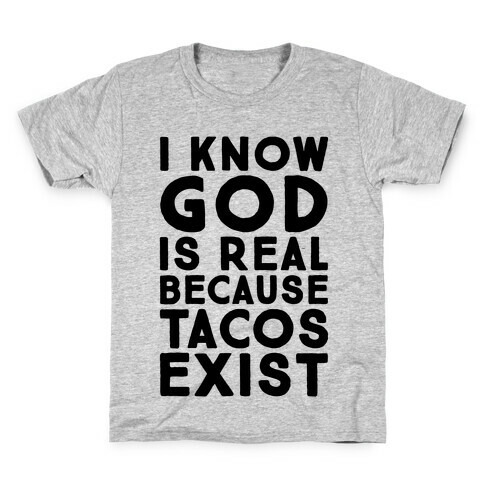 I Know God Is Real Because Tacos Exist Kids T-Shirt