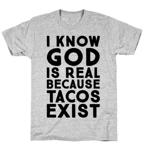 I Know God Is Real Because Tacos Exist T-Shirt
