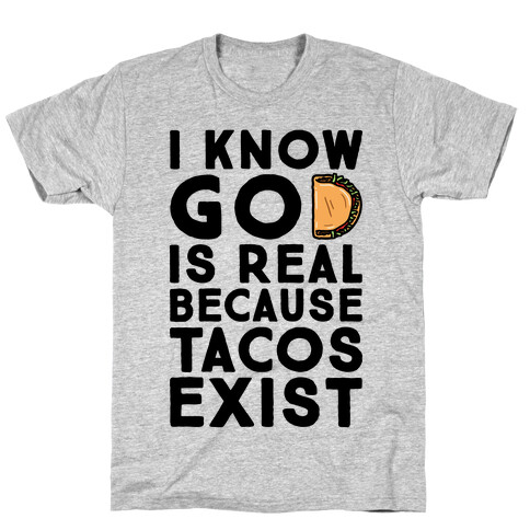 I Know God Is Real Because Tacos Exist T-Shirt