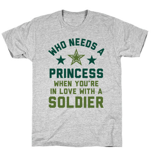 Who Needs A Princess When You're In Love With A Soldier T-Shirt