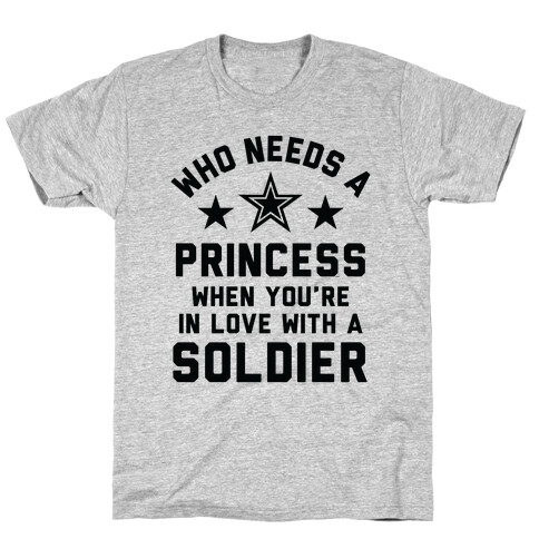 Who Needs A Princess When You're In Love With A Soldier T-Shirt