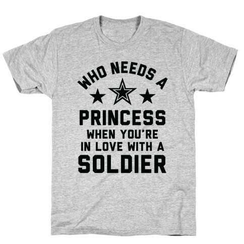 Who Needs A Princess When You're In Love With A Soldier T-Shirt