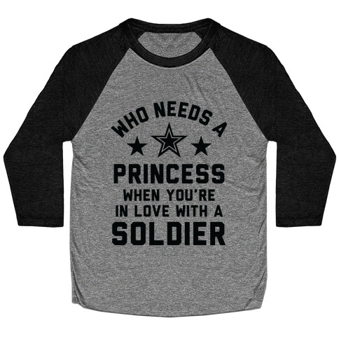 Who Needs A Princess When You're In Love With A Soldier Baseball Tee