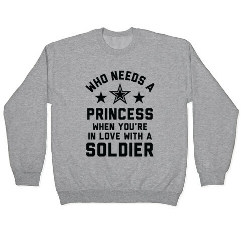 Who Needs A Princess When You're In Love With A Soldier Pullover