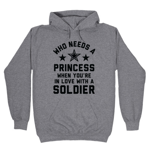 Who Needs A Princess When You're In Love With A Soldier Hooded Sweatshirt