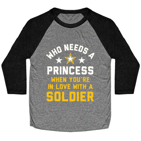 Who Needs A Princess When You're In Love With A Soldier Baseball Tee