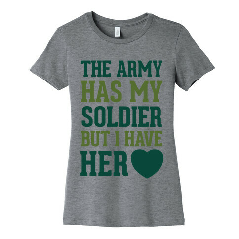 The Army Has My Soldier But I Have Her Heart Womens T-Shirt