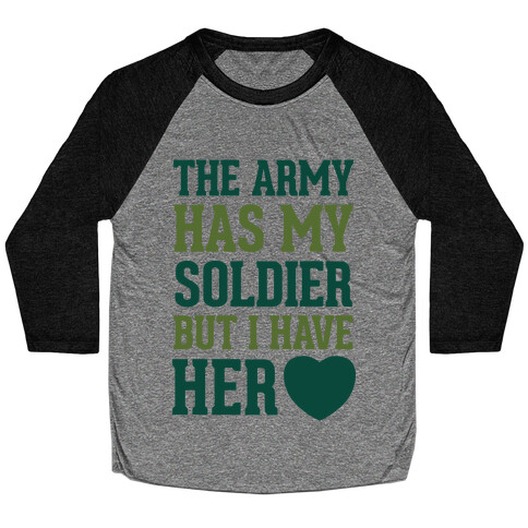 The Army Has My Soldier But I Have Her Heart Baseball Tee