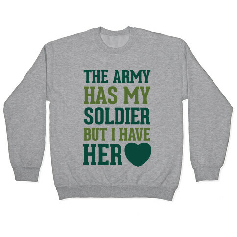 The Army Has My Soldier But I Have Her Heart Pullover