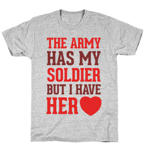 The Army Has My Soldier But I Have Her Heart T-Shirt