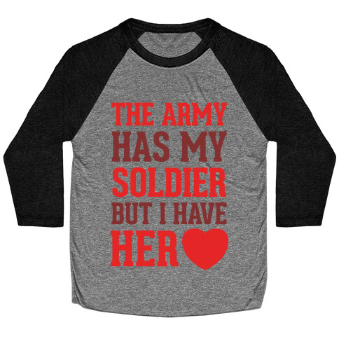 The Army Has My Soldier But I Have Her Heart Baseball Tee