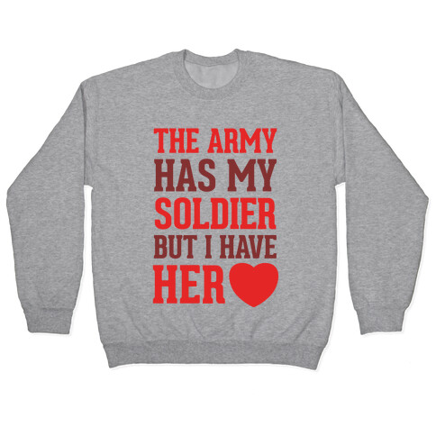 The Army Has My Soldier But I Have Her Heart Pullover