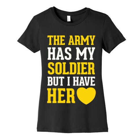 The Army Has My Soldier But I Have Her Heart Womens T-Shirt