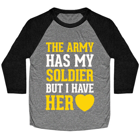 The Army Has My Soldier But I Have Her Heart Baseball Tee